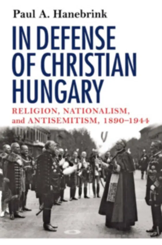 In Defense of Christian Hungary - Hanebrink, Paul