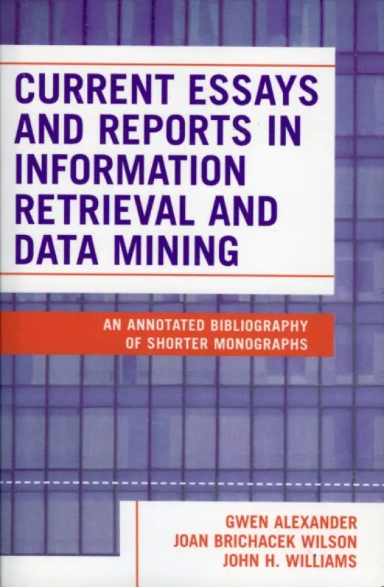 Current Essays and Reports in Information Retrieval and Data Mining - Alexander, Gwen a Wilson, Joan Brichacek a Williams, John H.
