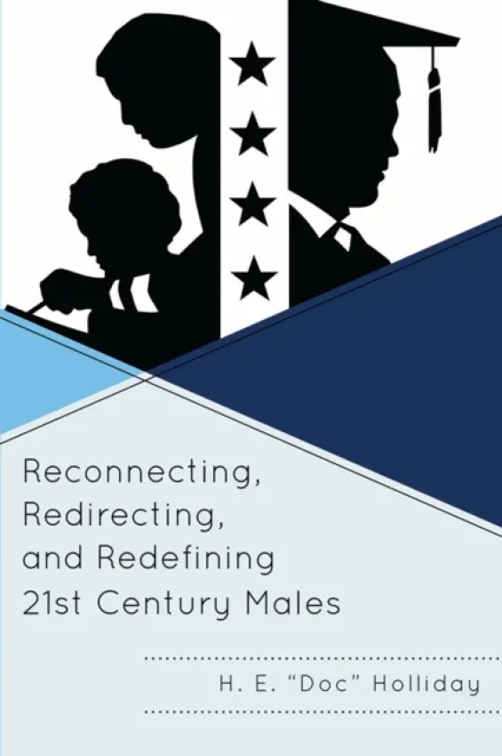 Reconnecting, Redirecting, and Redefining 21st Century Males - Holliday, H. E.