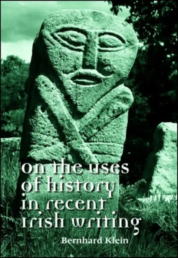 On the Uses of History in Recent Irish Writing - Klein, Bernhard