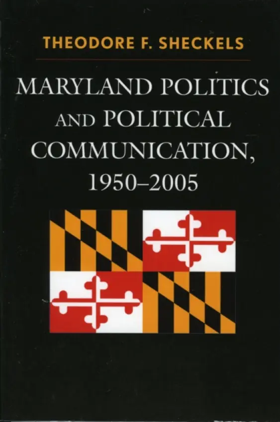 Maryland Politics and Political Communication, 1950-2005 - Sheckels, Theodore F.
