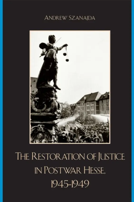 Restoration of Justice in Postwar Hesse, 1945-1949 - Szanajda, Andrew