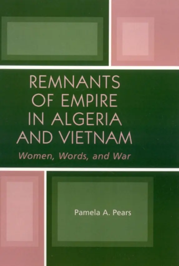 Remnants of Empire in Algeria and Vietnam - Pears, Pamela A.