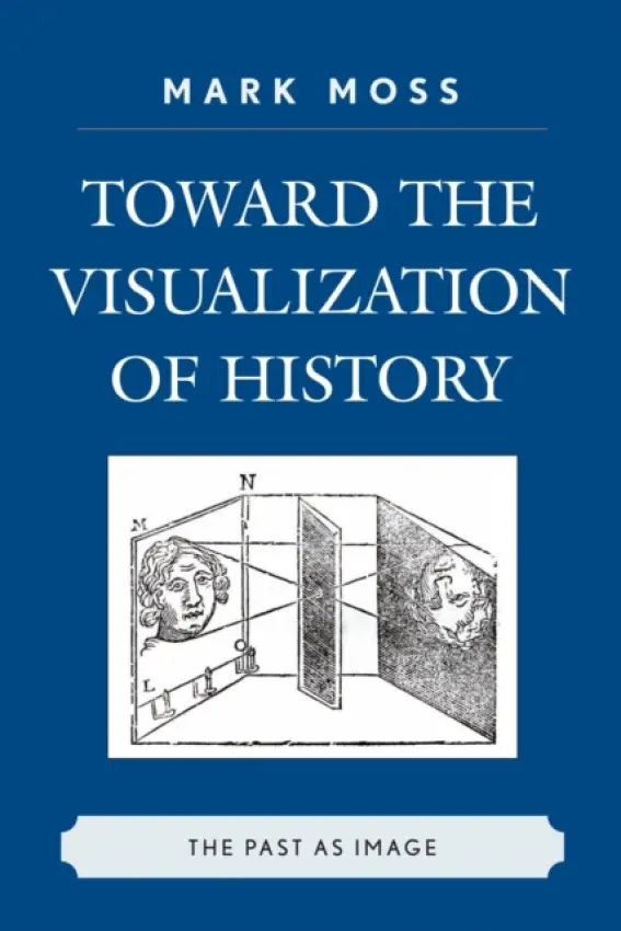 Toward the Visualization of History - Moss, Mark