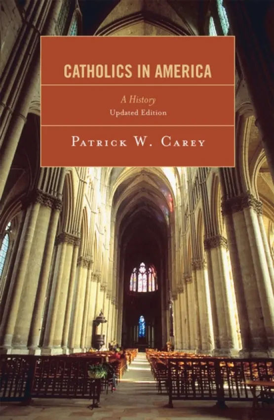 Catholics in America - Carey, Patrick W.