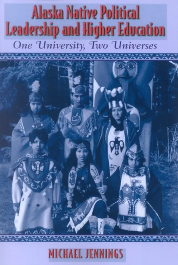 Alaska Native Political Leadership and Higher Education - Jennings, Michael L.