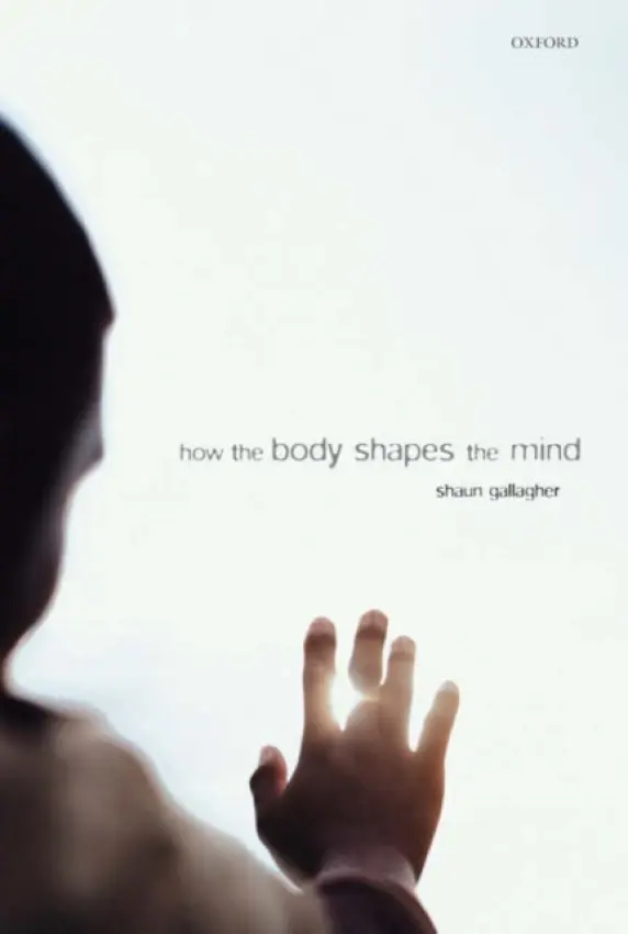 How the Body Shapes the Mind - Gallagher, Shaun (Department of Philosophy, University of Central Florida)