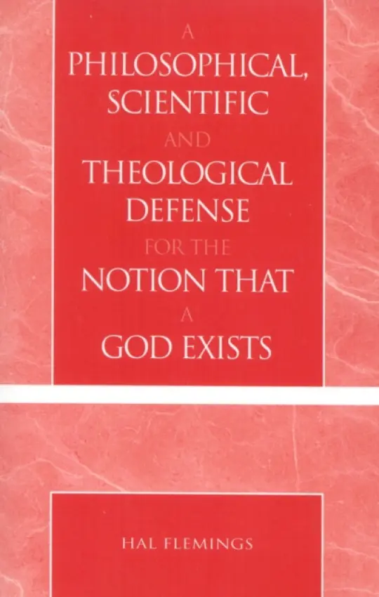 Philosophical, Scientific and Theological Defense for the Notion That a God Exists - Flemings, Hal