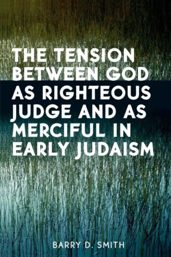 Tension Between God as Righteous Judge and as Merciful in Early Judaism - Smith, Barry D.