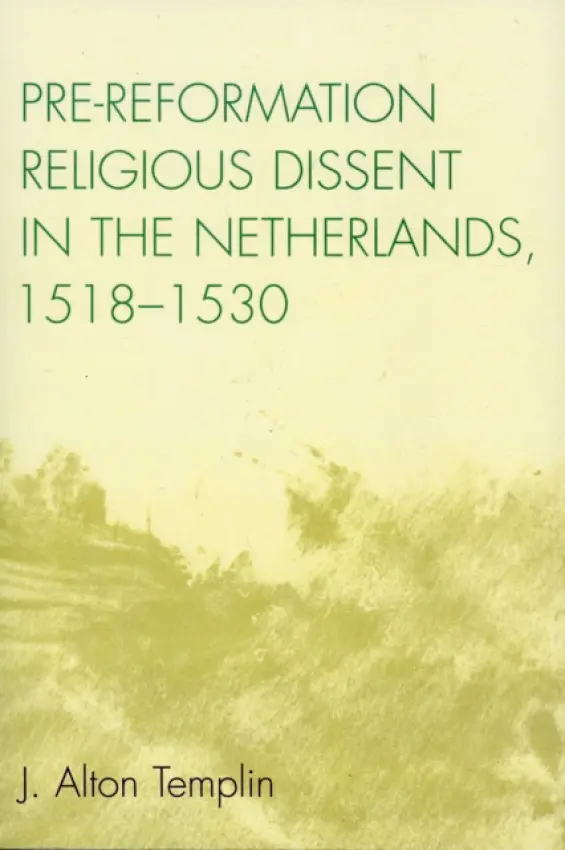 Pre-Reformation Religious Dissent in The Netherlands, 1518-1530 - Templin, Alton J.