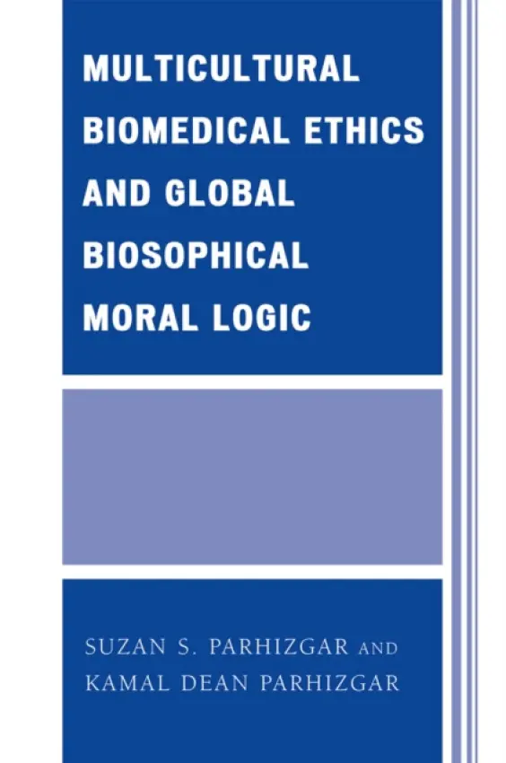 Multicultural Biomedical Ethics and Global Biosophical Moral Logic - Parhizgar, Suzan S. a Parhizgar, Kamal Dean