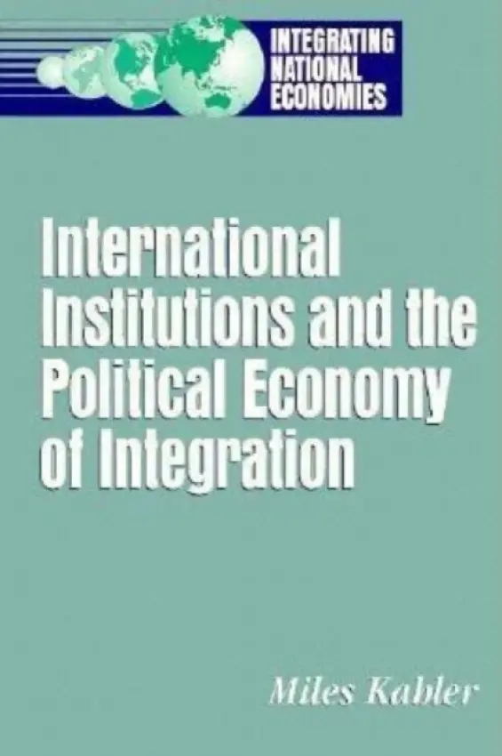 International Institutions and the Political Economy of Integration - Kahler, Miles