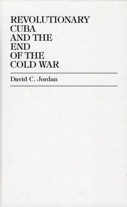Revolutionary Cuba and the End of the Cold War - Jordan, David C.