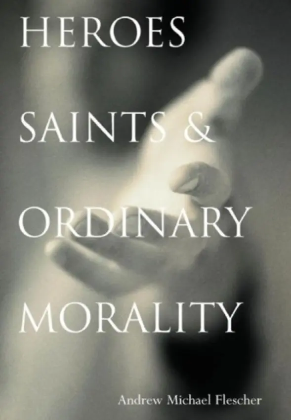 Heroes, Saints, and Ordinary Morality - Flescher, Andrew Michael