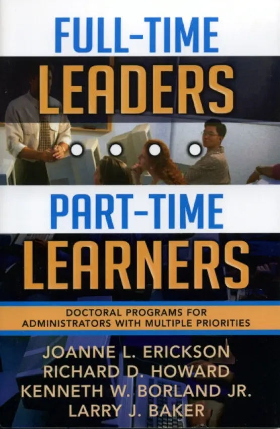 Full-Time Leaders/Part-Time Learners - Erickson, Joanne L. a Howard, Richard D. a Borland Jr., Kenneth W. a Baker, Larry J.