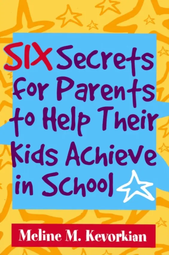Six Secrets for Parents to Help Their Kids Achieve in School - Kevorkian, Meline M.