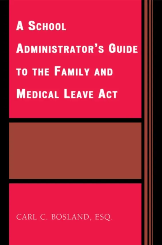 School Administrator's Guide to the Family and Medical Leave Act - Bosland, Carl C.