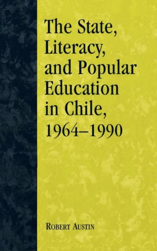 State, Literacy, and Popular Education in Chile, 1964-1990 - Austin, Robert