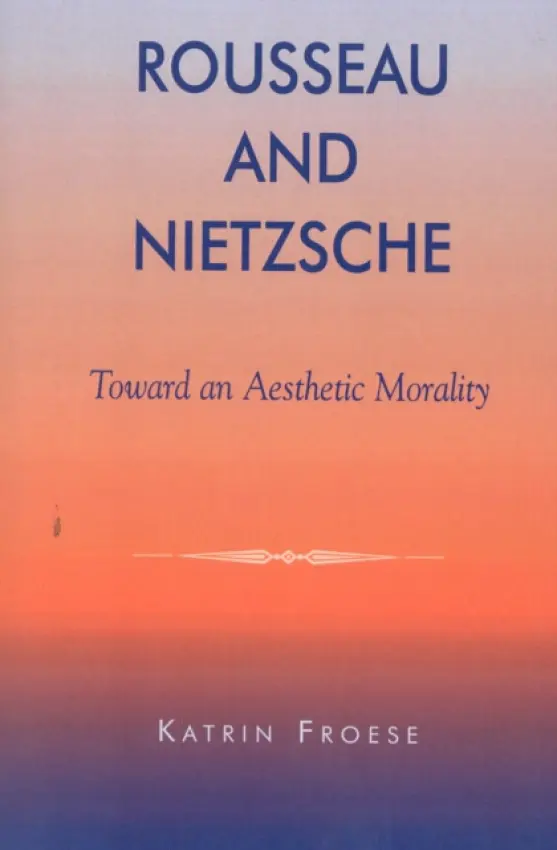 Rousseau and Nietzsche - Froese, Katrin