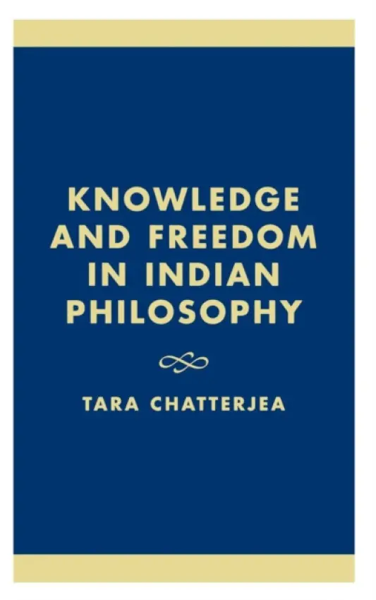 Knowledge and Freedom in Indian Philosophy - Chatterjea, Tara