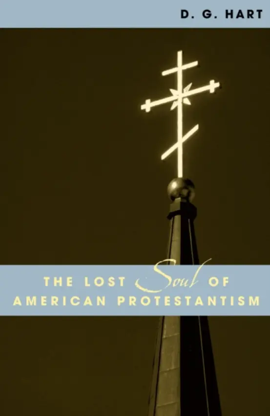 Lost Soul of American Protestantism - Hart, D. G.