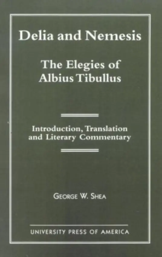 Delia and Nemesis - The Elegies of Albius Tibullus - Shea, George W.