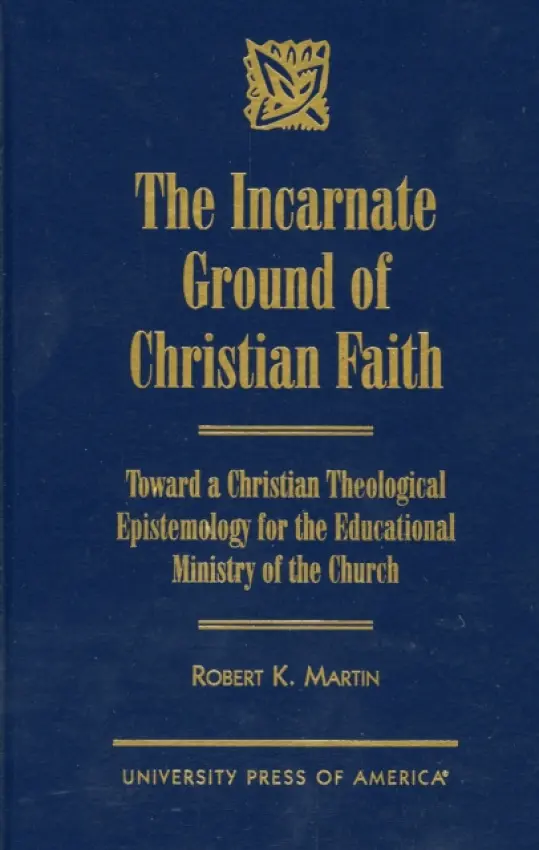 Incarnate Ground of Christian Faith - Martin, Robert K.