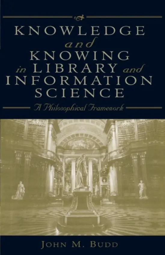 Knowledge and Knowing in Library and Information Science - Budd, John M.