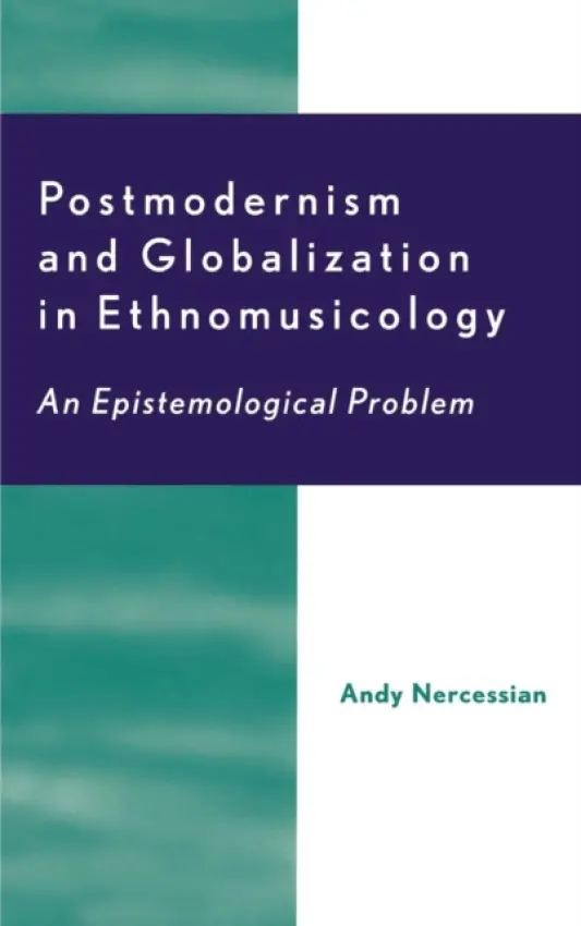 Postmodernism and Globalization in Ethnomusicology - Nercessian, Andy H.
