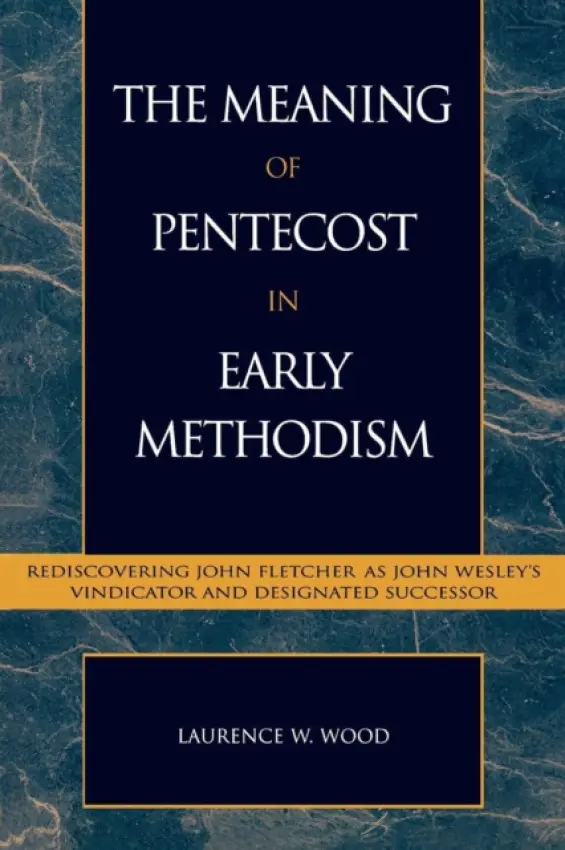 Meaning of Pentecost in Early Methodism - Wood, Laurence W.