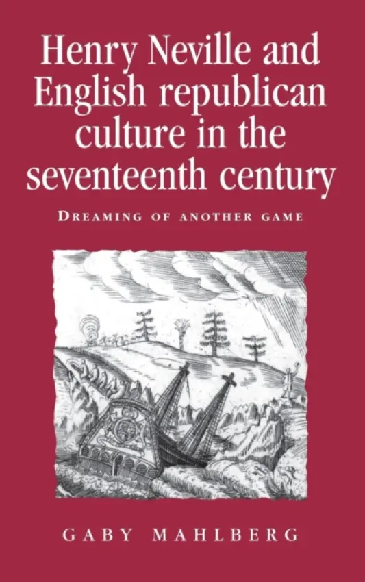 Henry Neville and English Republican Culture in the Seventeenth Century - Mahlberg, Gaby