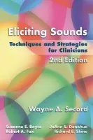 Eliciting Sounds - Secord, Wayne (Ohio State University) a Boyce, Suzanne (University of Cincinnati) a Donohue, JoAnn (Ohio State University) a Fox, Robert (Ohio State University) a Shine, Richard (East Carolina University)