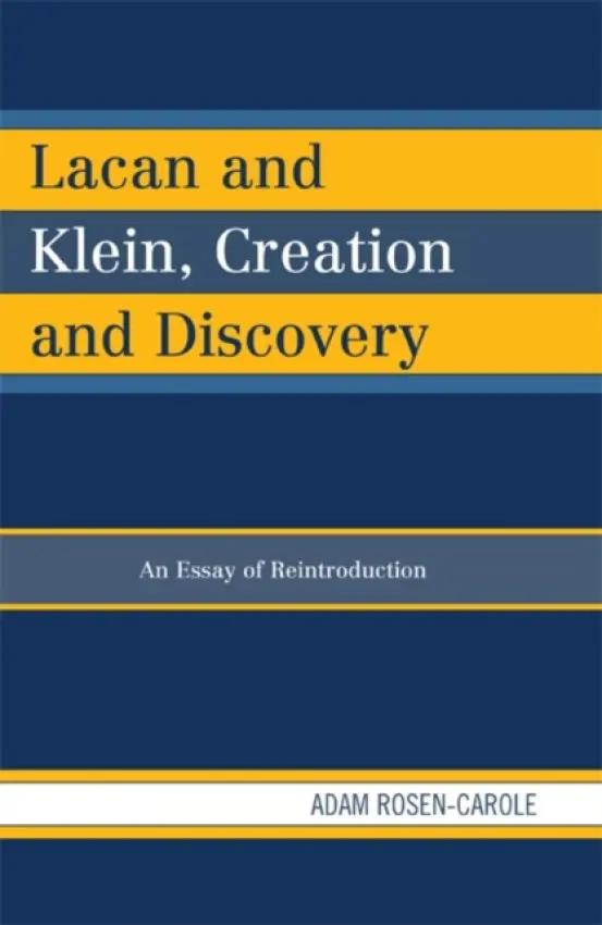Lacan and Klein, Creation and Discovery - Rosen-Carole, Adam