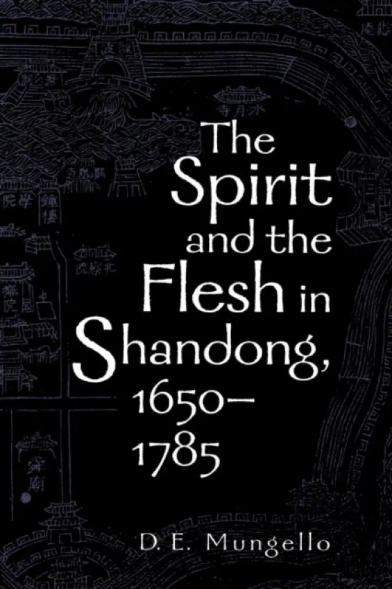 Spirit and the Flesh in Shandong, 1650-1785 - Mungello, D. E.
