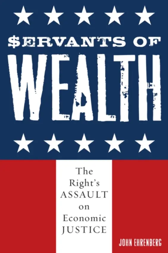 Servants of Wealth - Ehrenberg, John