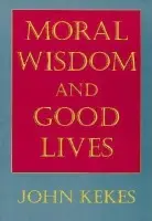 Moral Wisdom and Good Lives - Kekes, John