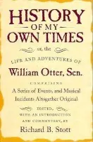 History of My Own Times; or, the Life and Adventures of William Otter, Sen., Comprising a Series of Events, and Musical Incidents Altogether Original - Otter, William