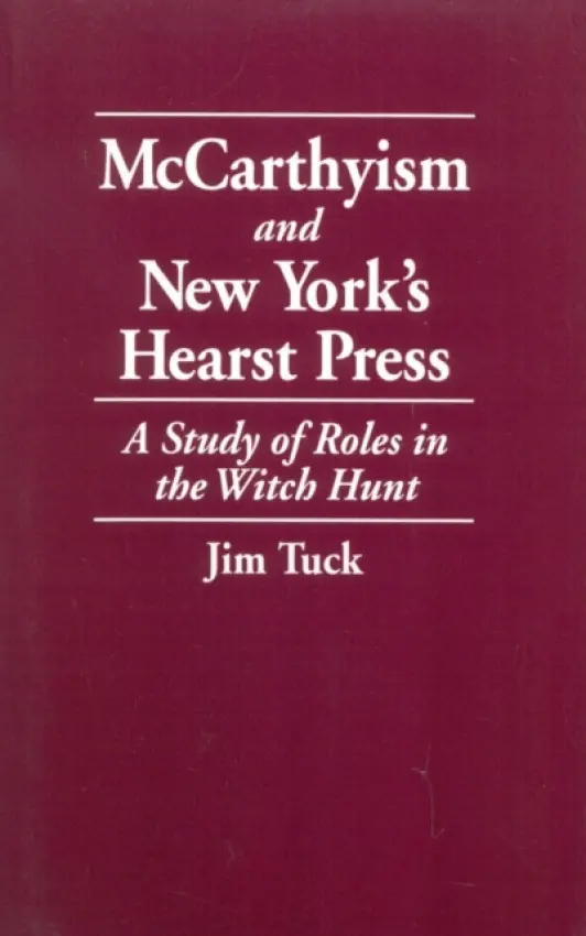 McCarthyism and New York's Hearst Press - Tuck, Jim