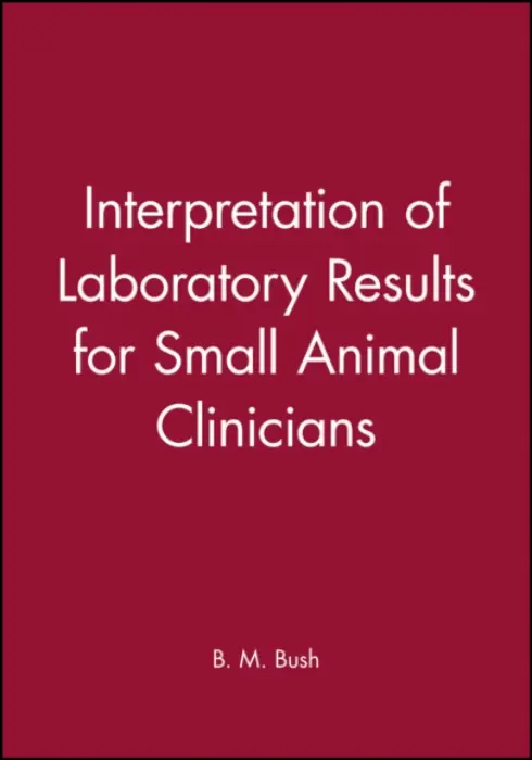 Interpretation of Laboratory Results for Small Animal Clinicians - Bush, B. M.