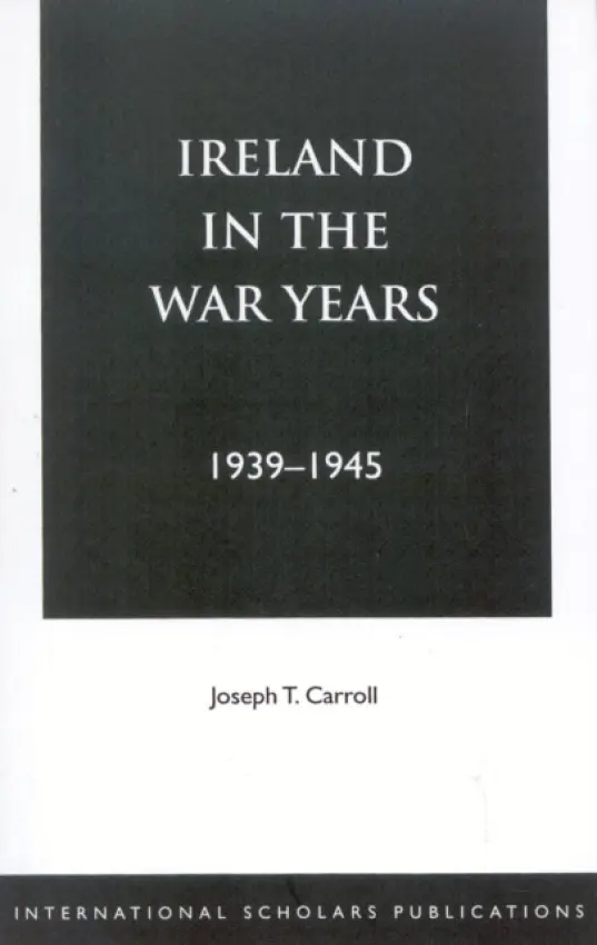 Ireland in the War Years 39-45 - Carroll, Joseph T.