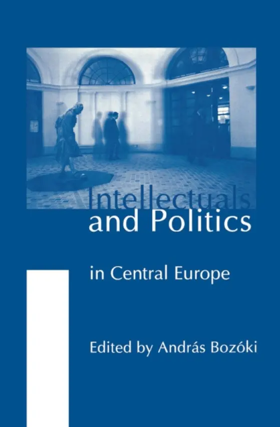 Intellectuals and Politics in Central Europe - Dimitrijevic, Nenad a Flam, Helena a Bernik, Ivan a Borocz, Jozsef