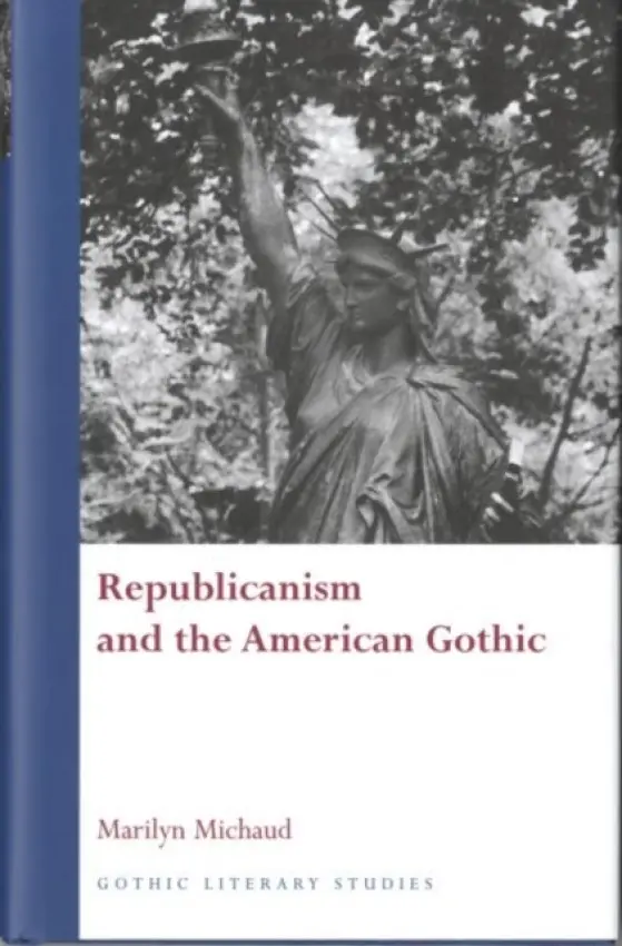 Republicanism and the American Gothic - Michaud, Marilyn