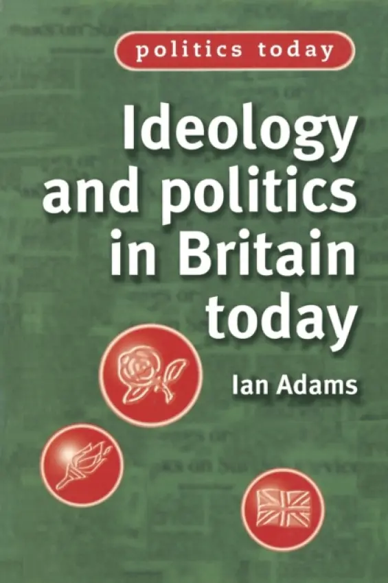 Ideology and Politics in Britain Today - Adams, Ian