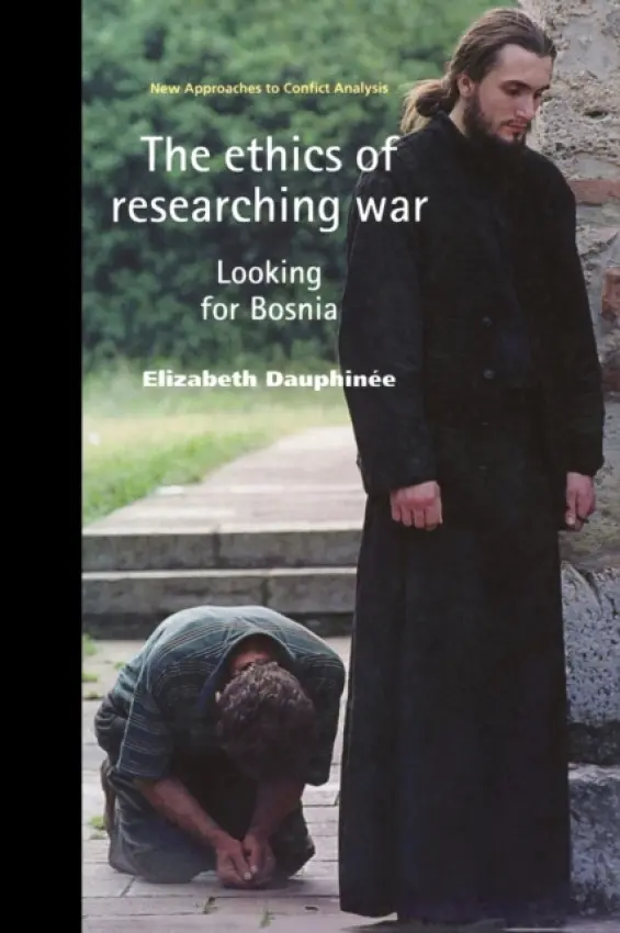 Ethics of Researching War - Dauphinee, Elizabeth