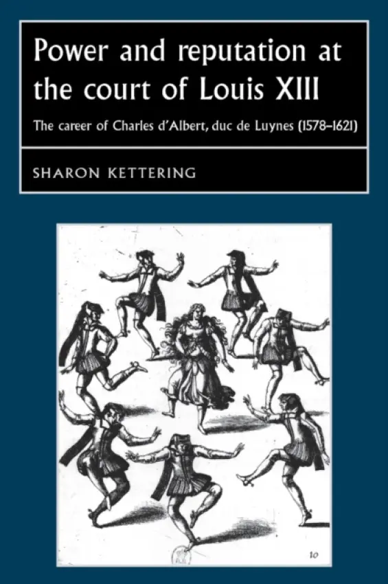 Power and Reputation at the Court of Louis XIII - Kettering, Sharon