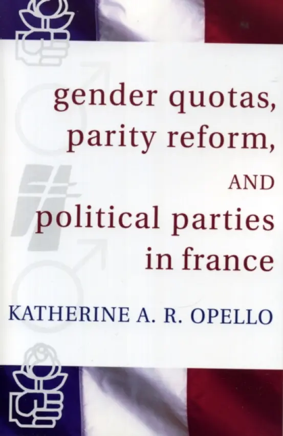 Gender Quotas, Parity Reform, and Political Parties in France - Opello, Katherine A. R.