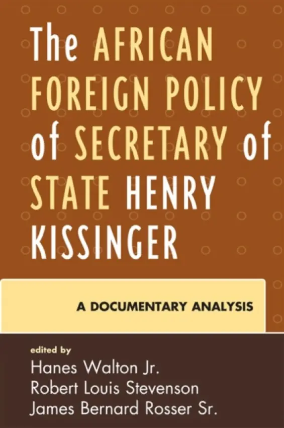 African Foreign Policy of Secretary of State Henry Kissinger - Walton Jr., Hanes a Stevenson, Robert Louis a Rosser Sr., James Bernard