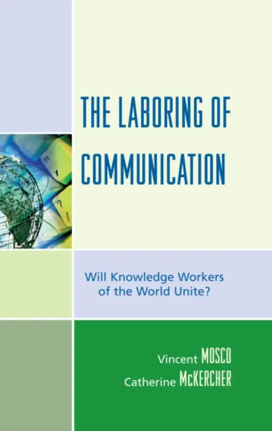 Laboring of Communication - Mosco, Vincent a McKercher, Catherine