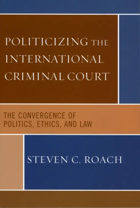 Politicizing the International Criminal Court - Roach, Steven C.