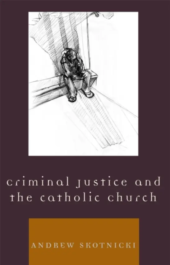 Criminal Justice and the Catholic Church - Skotnicki, Andrew